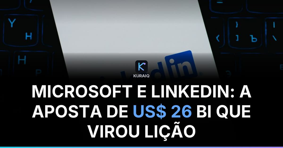 A Microsoft pagou US$ 26 bilhões por um LinkedIn que ninguém achava que valia isso